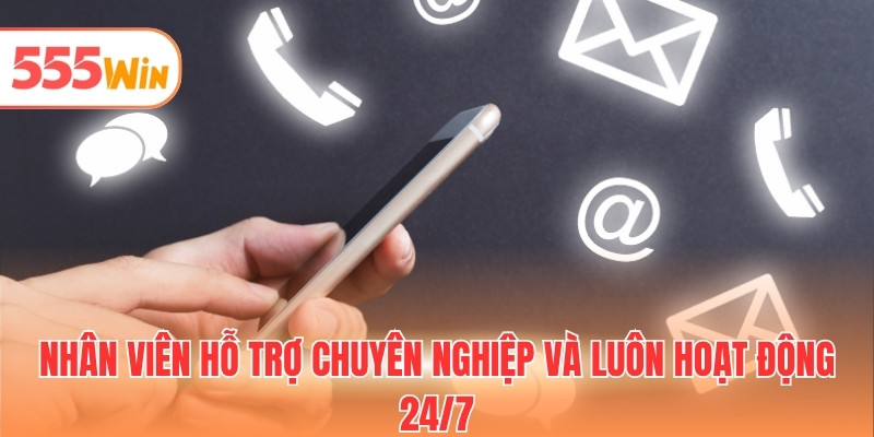 Nhân viên hỗ trợ chuyên nghiệp và luôn hoạt động 24/7